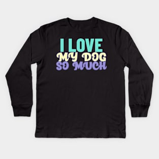 I love my dog so much Kids Long Sleeve T-Shirt